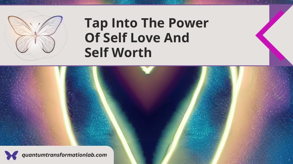 Tap Into The Power Of Self Love And Self Worth - Quantum Transformation Lab